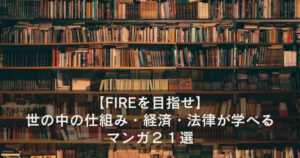【FIREを目指せ】世の中の仕組み・経済・法律が学べるマンガ２１選